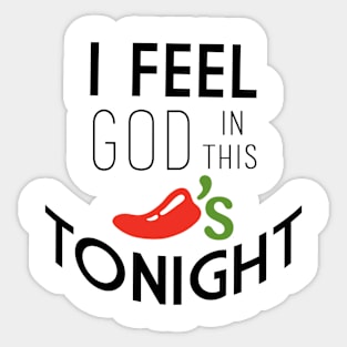 I feel God in this Chili's tonight Sticker